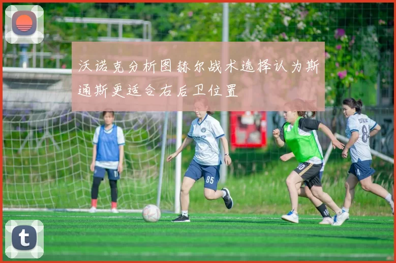 沃诺克分析图赫尔战术选择认为斯通斯更适合右后卫位置